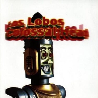 Los Lobos’s 10 Greatest Songs and Greatest Discs (Representative Songs and Hidden Masterpieces)